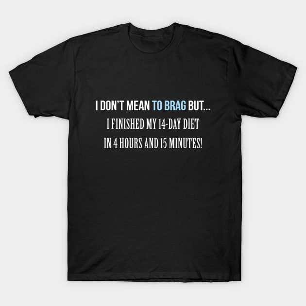 I don't mean to Brag Diet T-Shirt by Printadorable